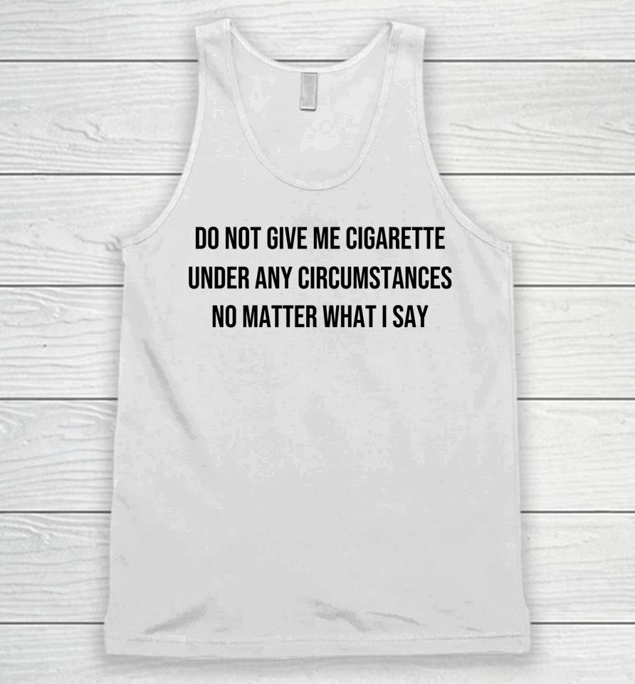 Do Not Give Me A Cigarette Under Any Circumstances Unisex Tank Top