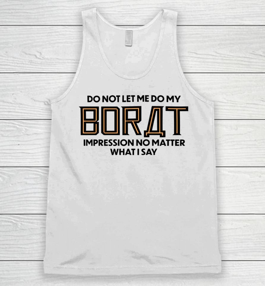 Do Not Let Me Do My Borat Impression No Matter What I Say Unisex Tank Top