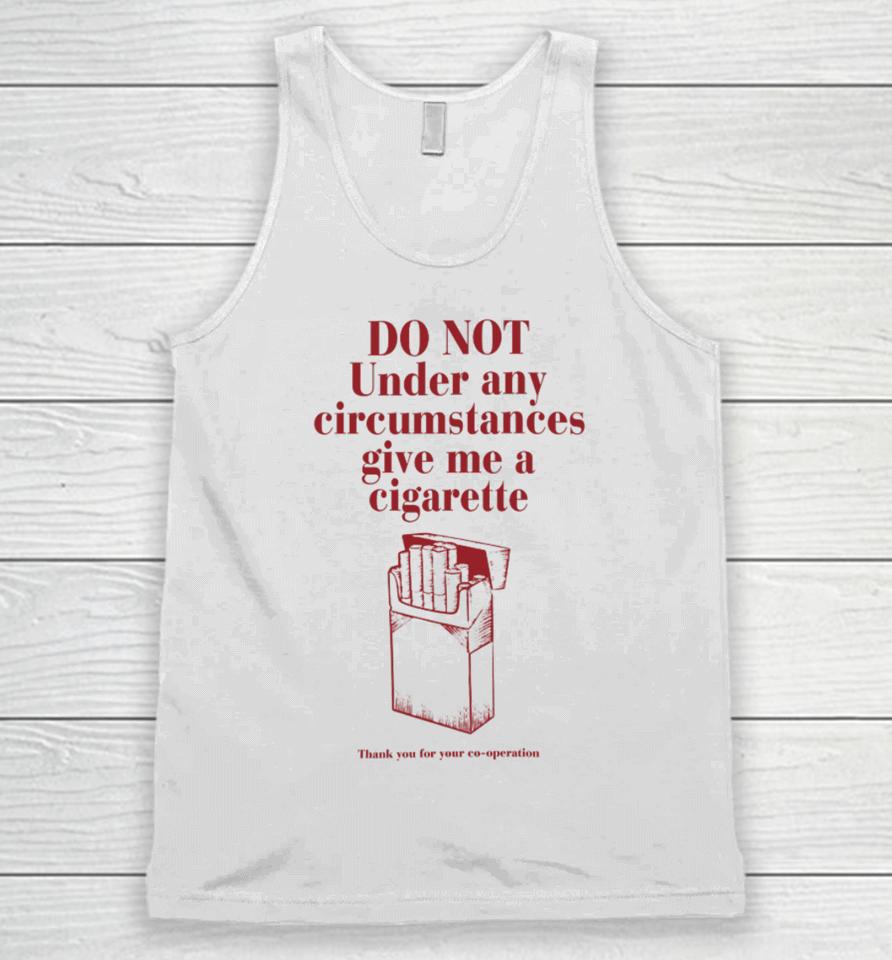 Do Not Under Any Circumstance Give Me A Cigarette Thank You For Your Co-Operation Unisex Tank Top