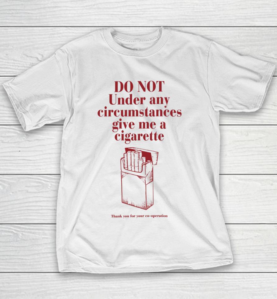 Do Not Under Any Circumstance Give Me A Cigarette Thank You For Your Co-Operation Youth T-Shirt