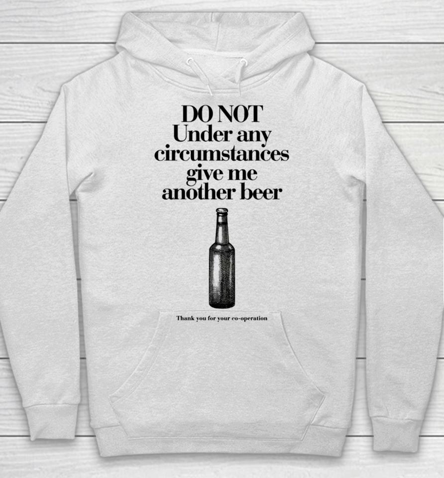 Do Not Under Any Circumstances Give Me Another Beer Hoodie