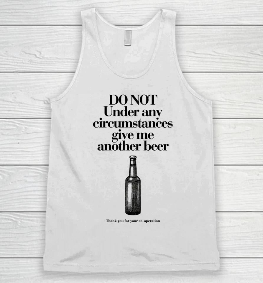 Do Not Under Any Circumstances Give Me Another Beer Unisex Tank Top