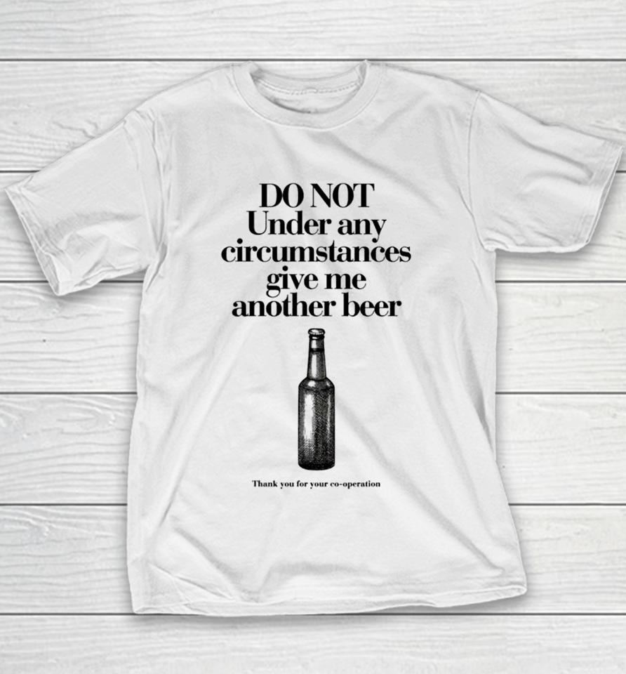 Do Not Under Any Circumstances Give Me Another Beer Youth T-Shirt