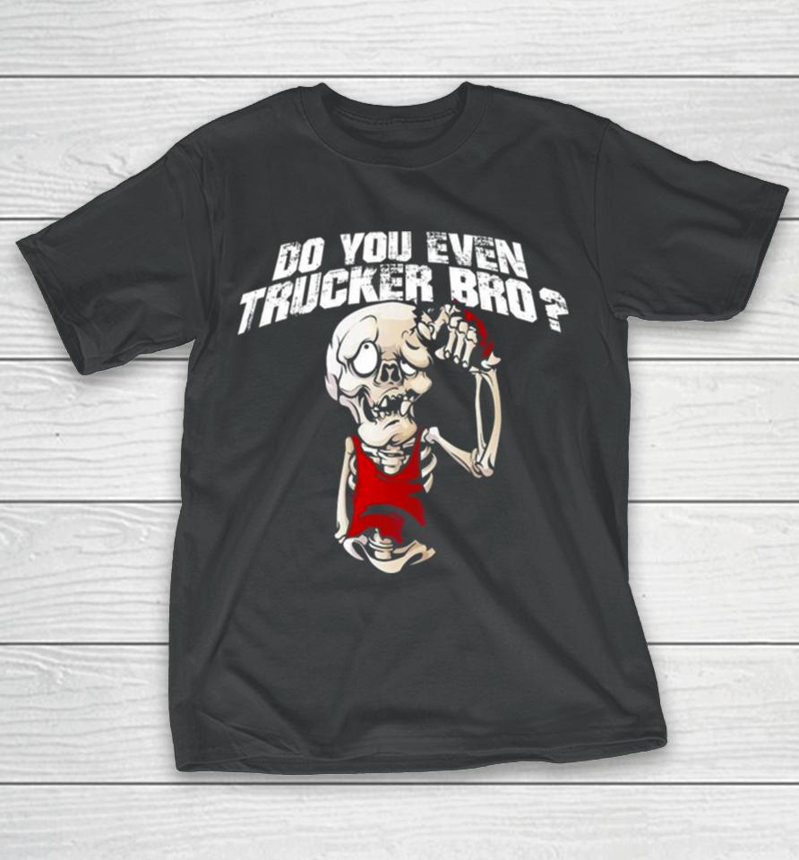 Do You Even Trucker Bro T-Shirt