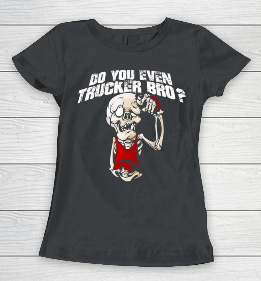 Do You Even Trucker Bro Women T-Shirt