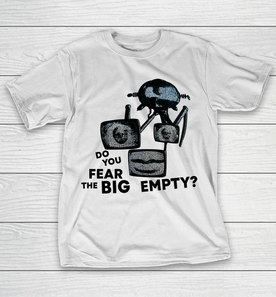 Do You Fear The Big Empty T-Shirt