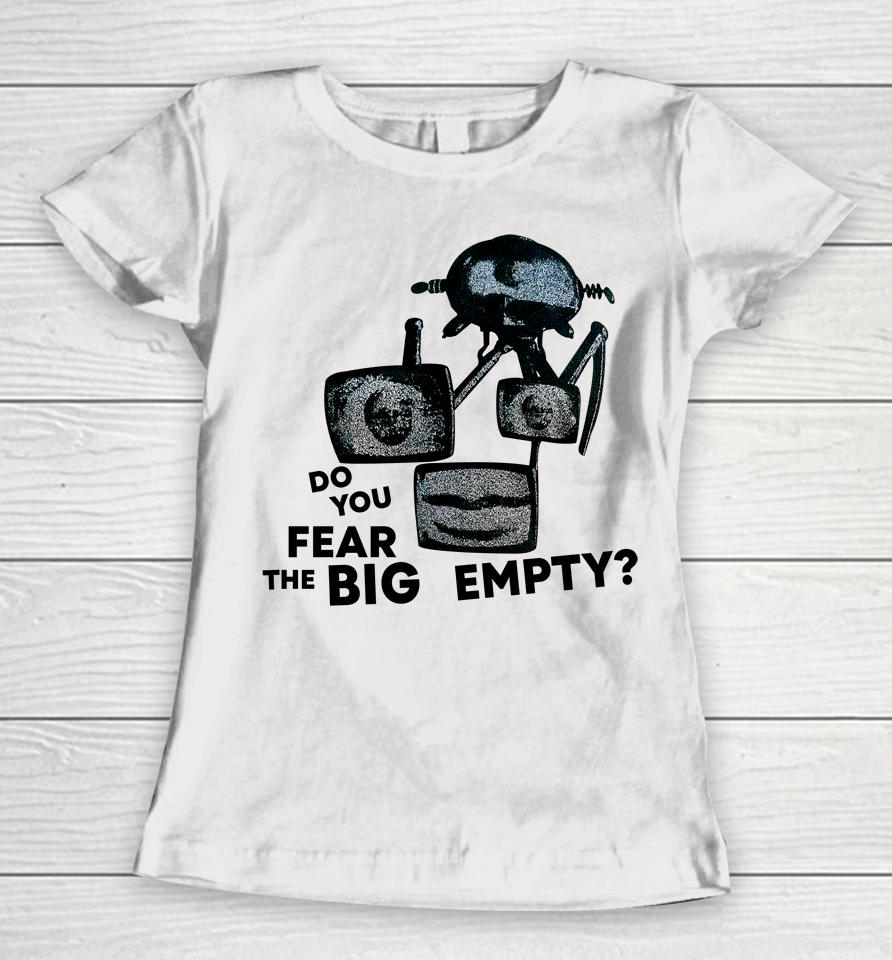 Do You Fear The Big Empty Women T-Shirt