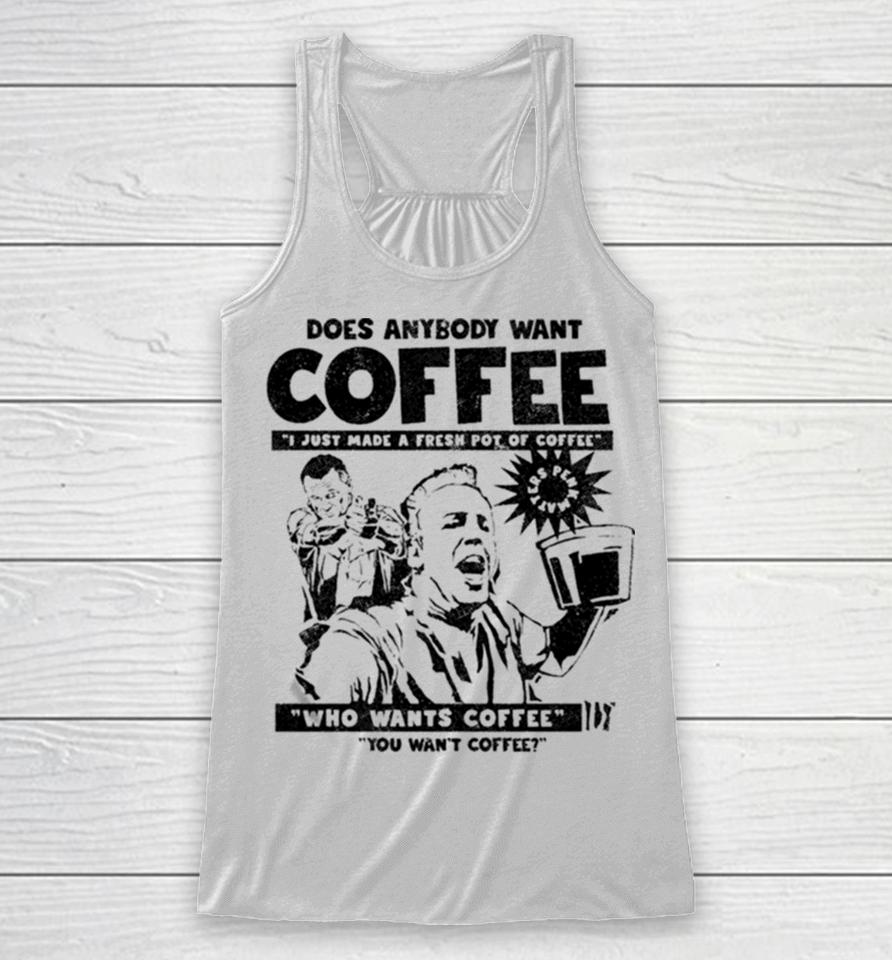 Does Anybody Want Coffee I Just Made A Fresh Pot Of Coffee Racerback Tank