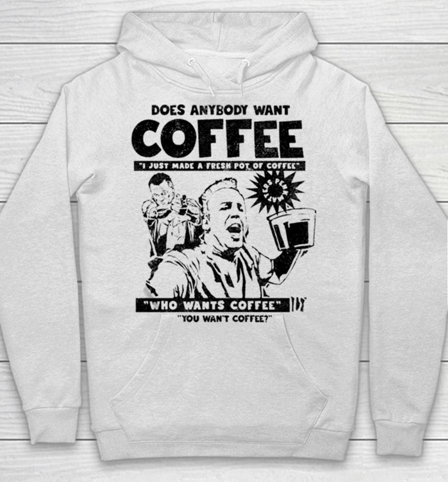 Does Anybody Want Coffee I Just Made A Fresh Pot Of Coffee Hoodie