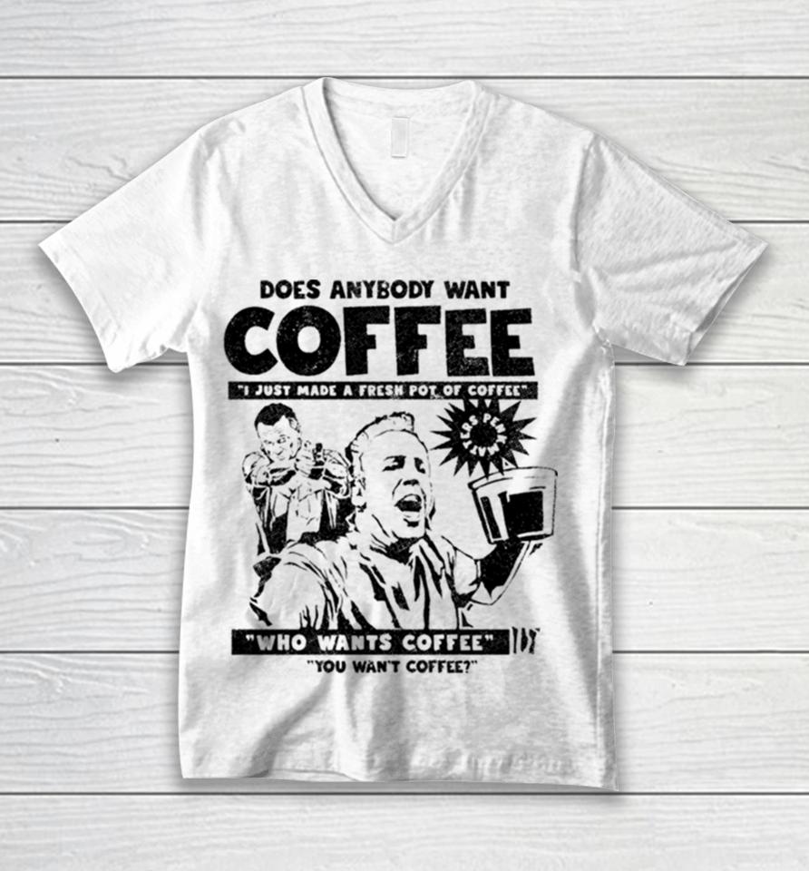 Does Anybody Want Coffee I Just Made A Fresh Pot Of Coffee Unisex V-Neck T-Shirt