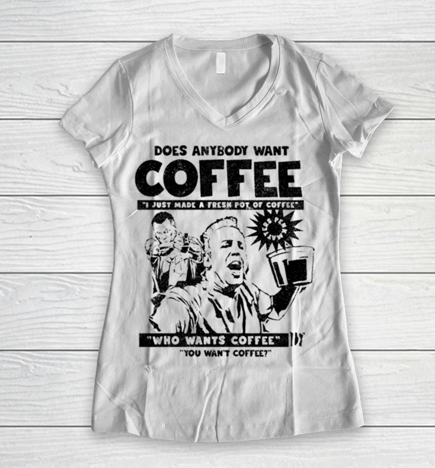 Does Anybody Want Coffee I Just Made A Fresh Pot Of Coffee Women V-Neck T-Shirt