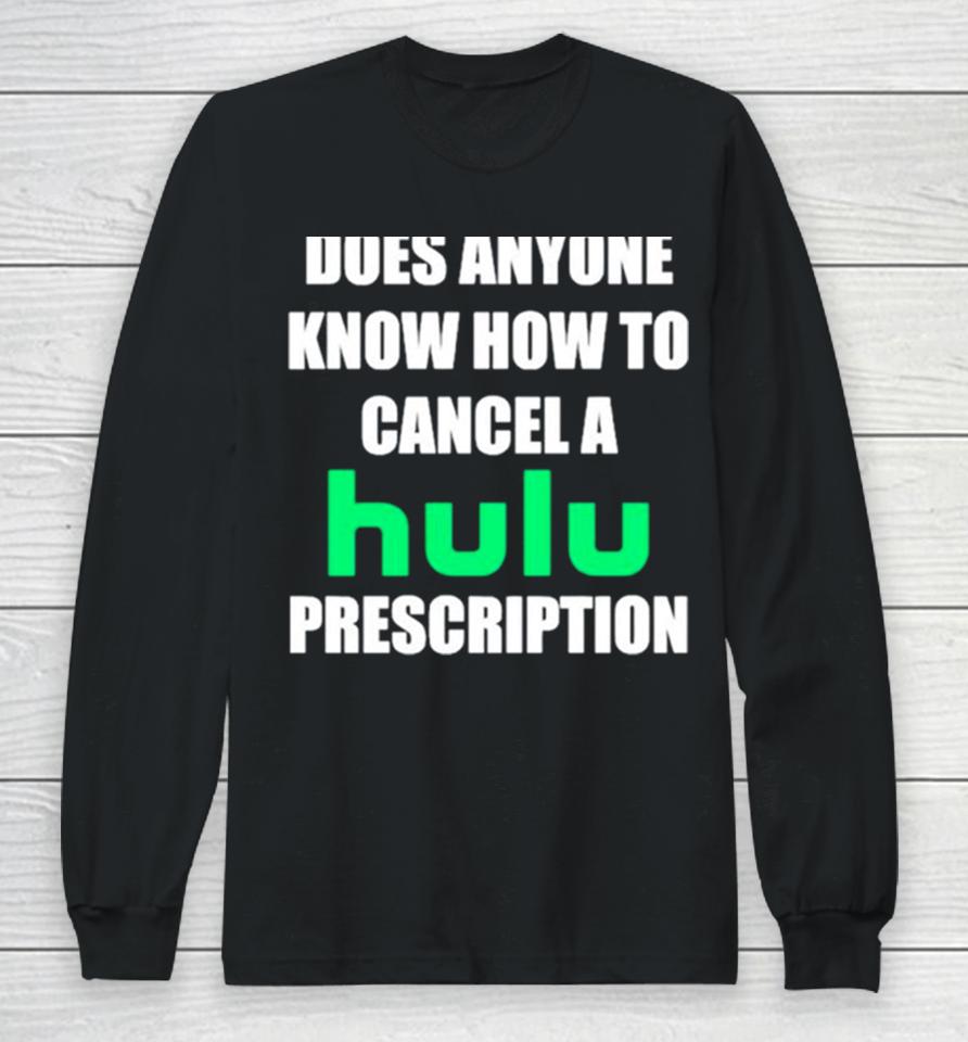 Does Anyone Know How To Cancel Hulu Prescription Long Sleeve T-Shirt