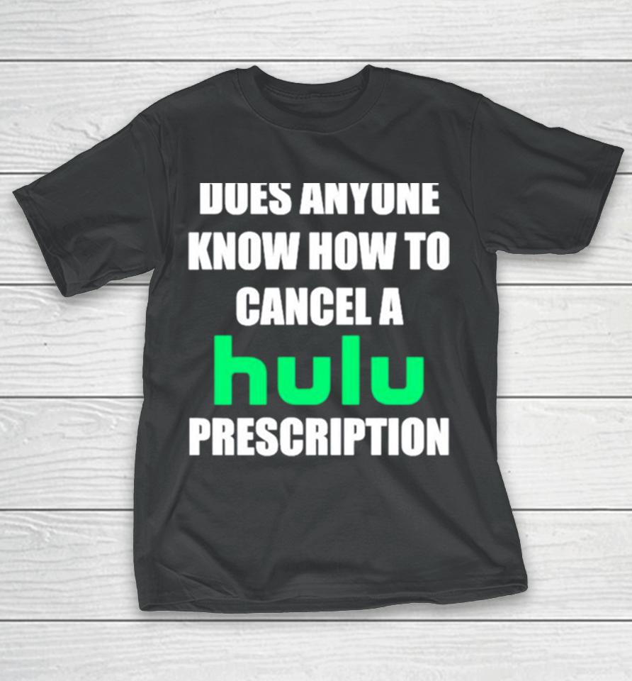 Does Anyone Know How To Cancel Hulu Prescription T-Shirt