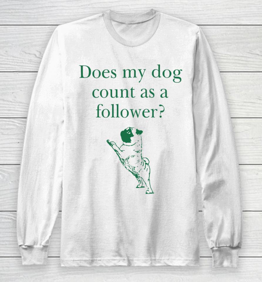 Does My Dog Count A Follower Long Sleeve T-Shirt