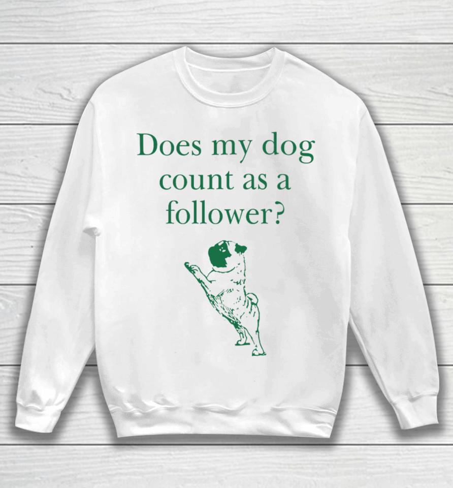 Does My Dog Count A Follower Sweatshirt