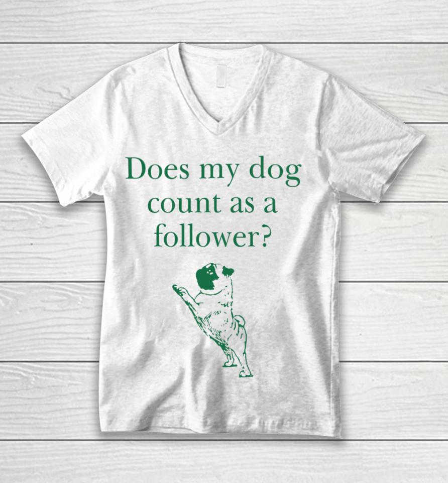 Does My Dog Count A Follower Unisex V-Neck T-Shirt