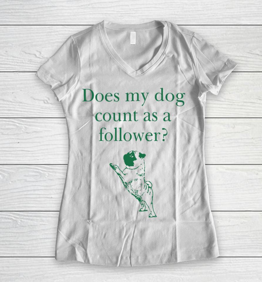Does My Dog Count A Follower Women V-Neck T-Shirt
