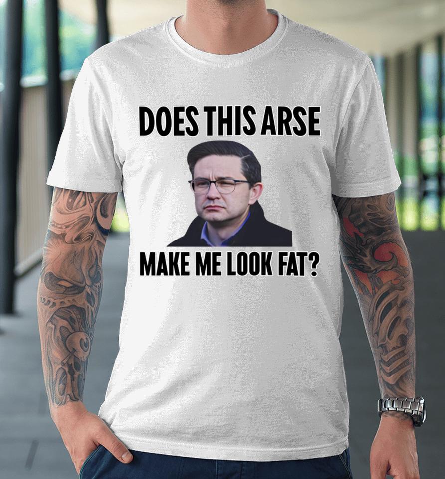 Does This Arse Make Me Look Fat Premium T-Shirt