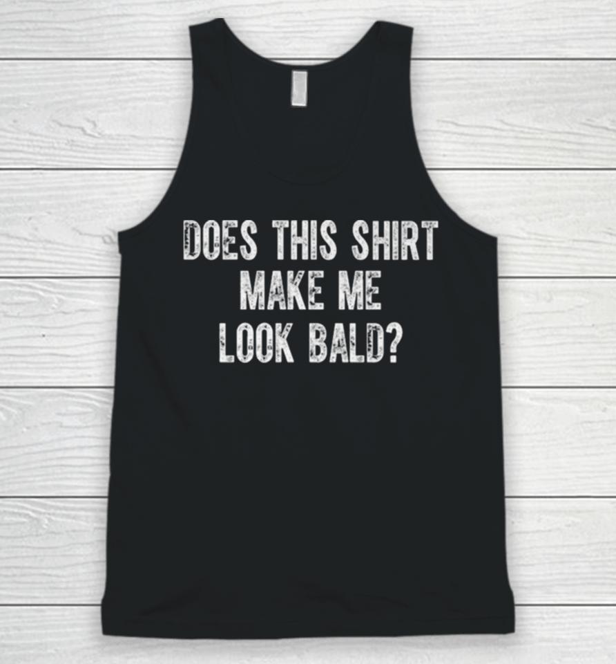 Does This Make Me Look Bald Unisex Tank Top