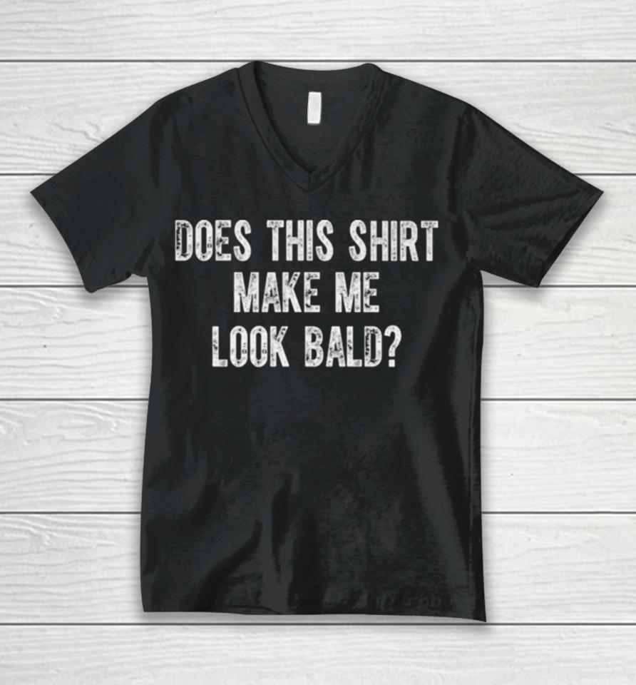 Does This Make Me Look Bald Unisex V-Neck T-Shirt