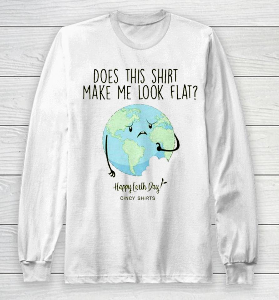 Does This Make Me Look Flat Shirt Funny Earth Day T Long Sleeve T-Shirt