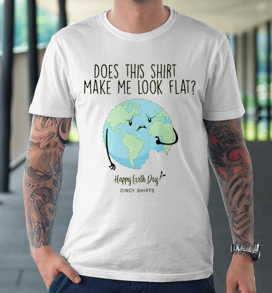 Does This Make Me Look Flat Shirt Funny Earth Day T Premium T-Shirt
