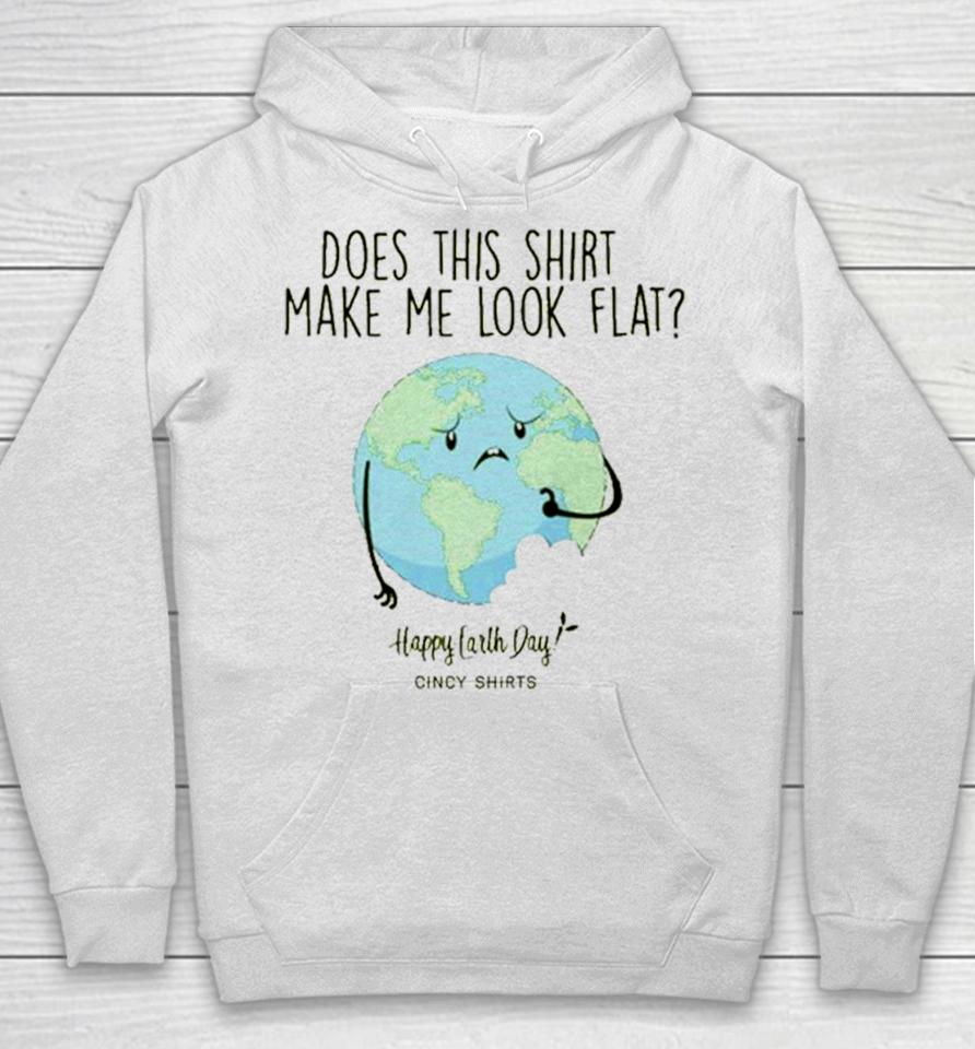 Does This Make Me Look Flat Shirt Funny Earth Day T Hoodie