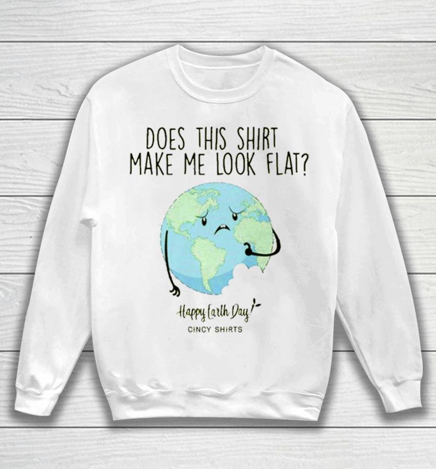Does This Make Me Look Flat Shirt Funny Earth Day T Sweatshirt
