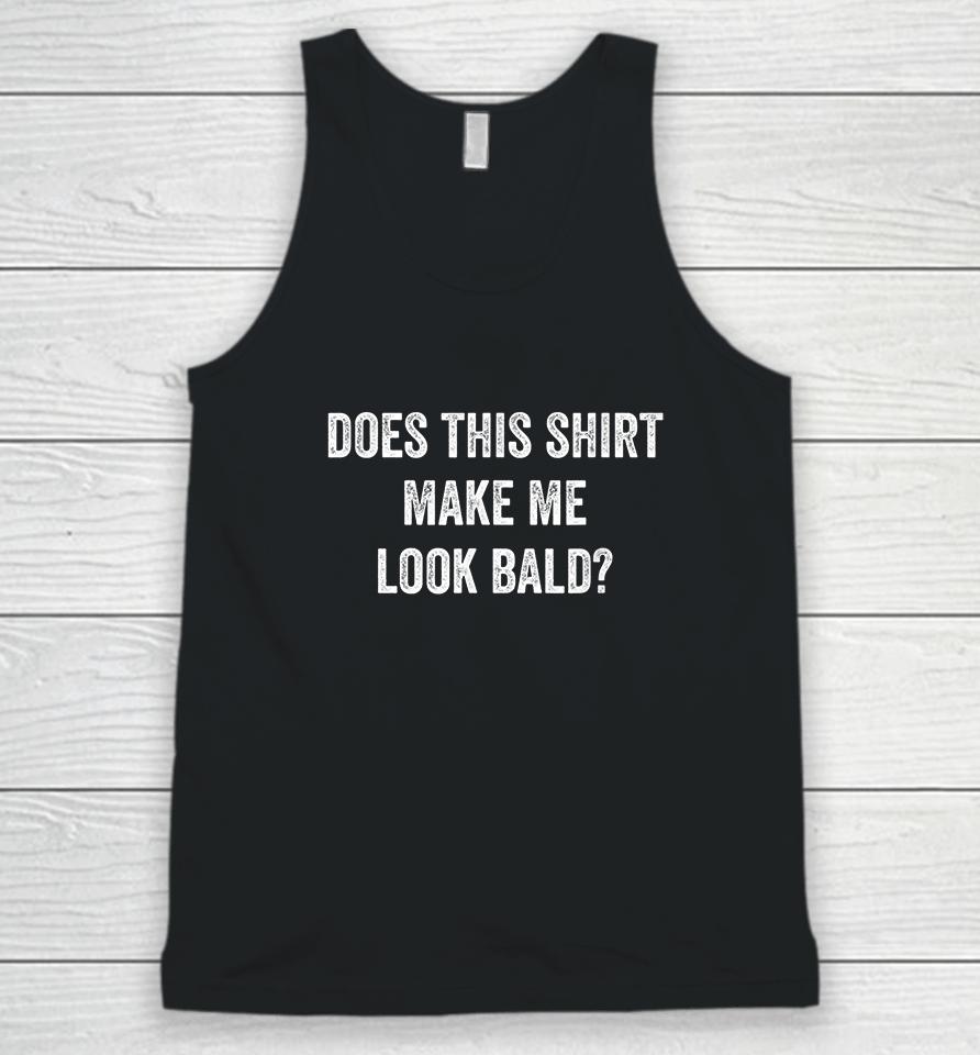 Does This Shirt Make Me Look Bald Unisex Tank Top