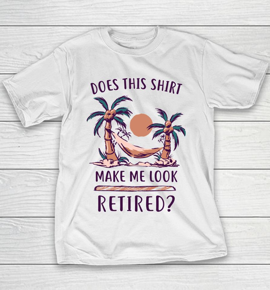 Does This Shirt Make Me Look Retired Funny Retirement Youth T-Shirt