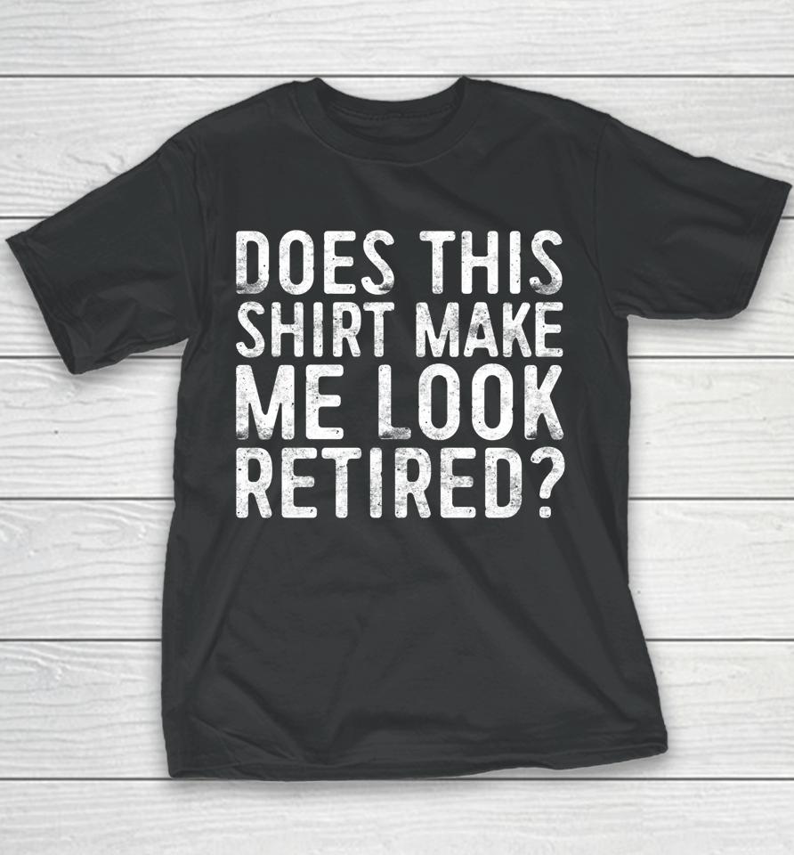 Does This Shirt Make Me Look Retired Youth T-Shirt