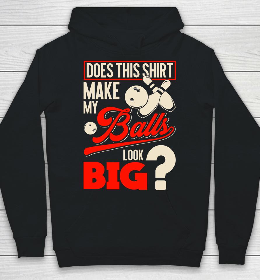 Does This Shirt Make My Balls Look Big Bowling Balls Hoodie