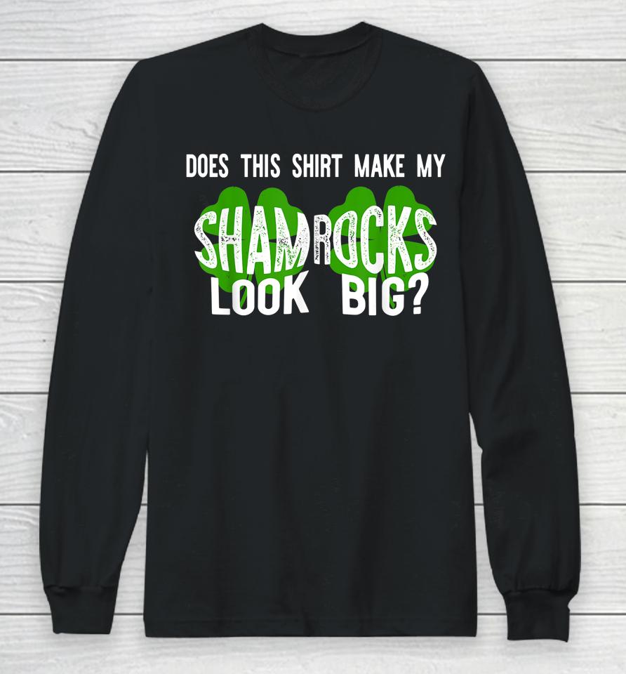 Does This Shirt Make My Shamrocks Look Big Long Sleeve T-Shirt