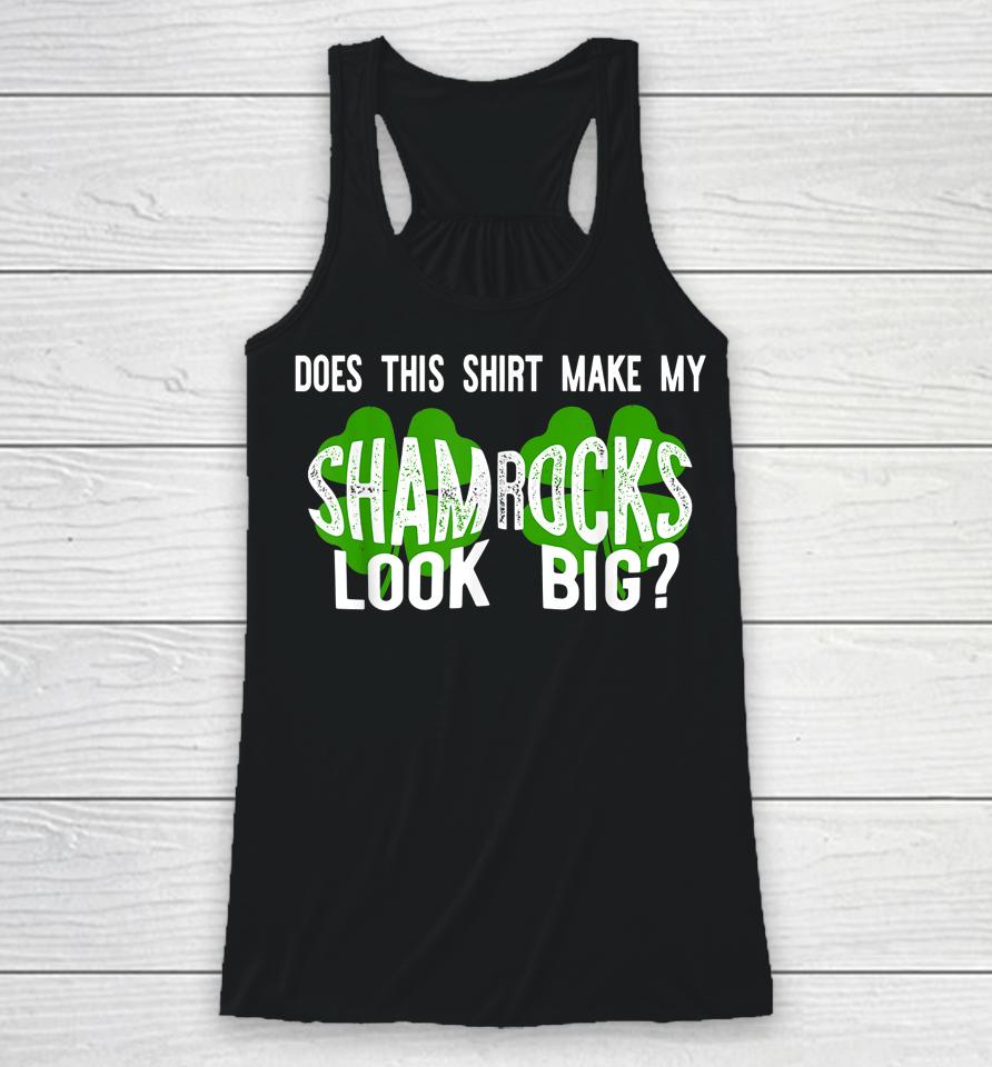 Does This Shirt Make My Shamrocks Look Big Racerback Tank