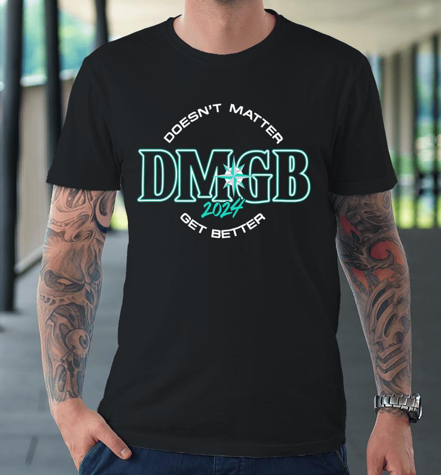 Doesn't Matter Dmgb 2024 Get Better Premium T-Shirt