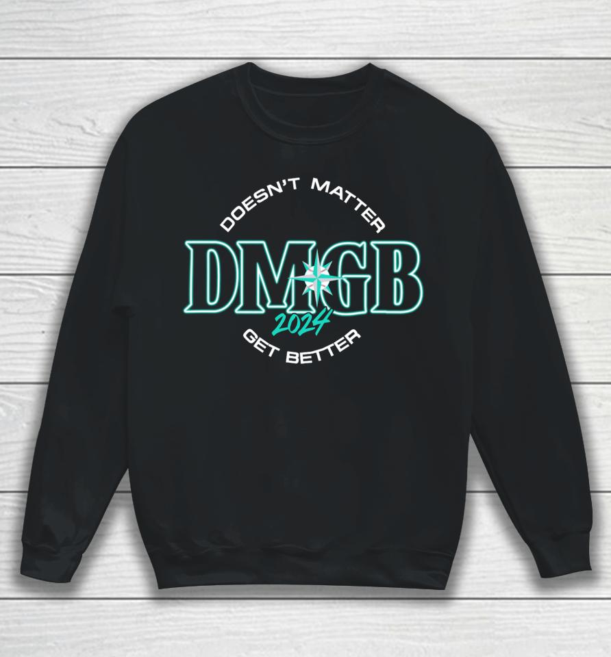 Doesn't Matter Dmgb 2024 Get Better Sweatshirt