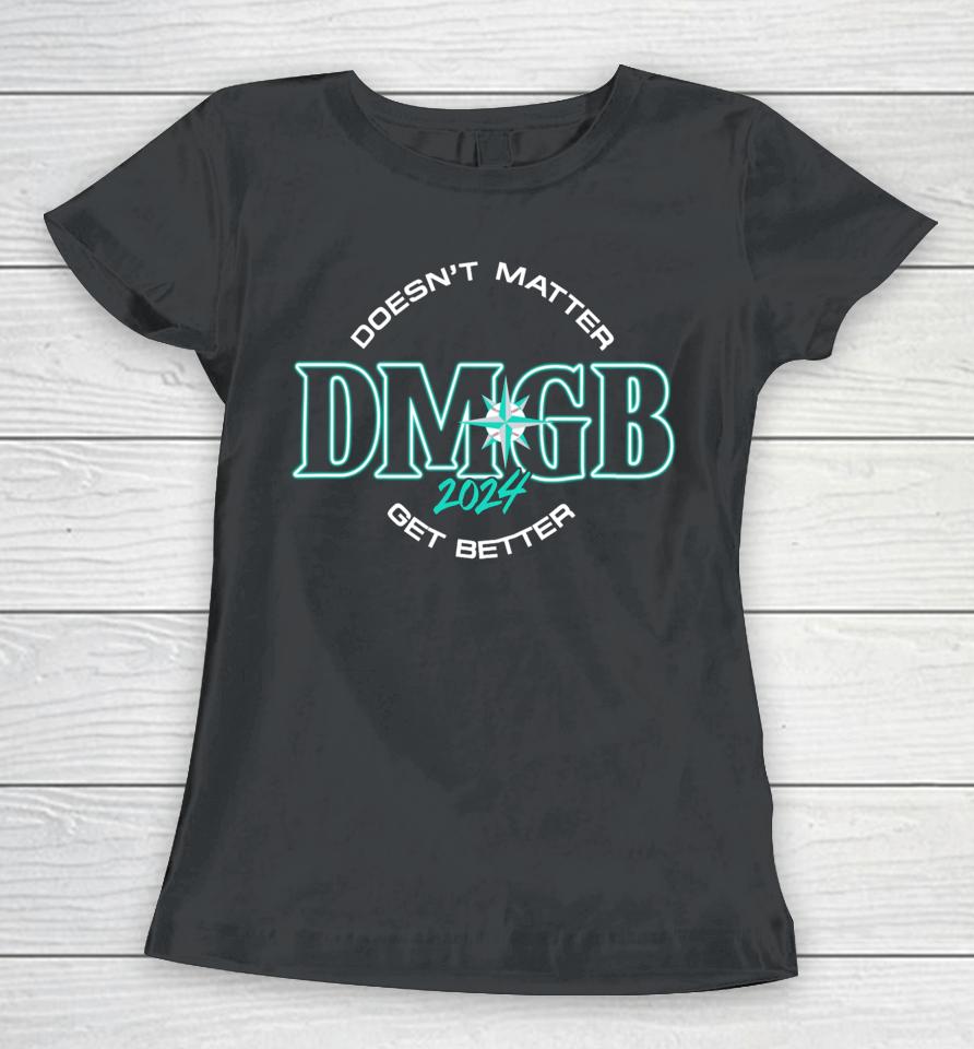 Doesn't Matter Dmgb 2024 Get Better Women T-Shirt