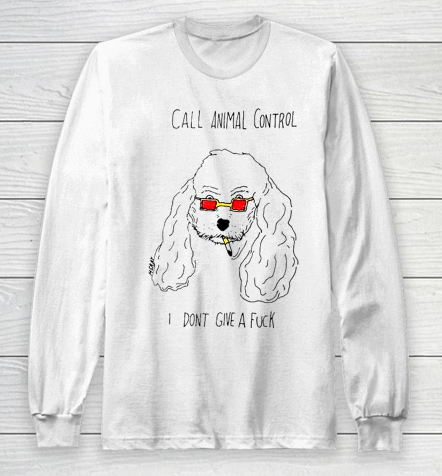 Dog Call Animal Control I Don’t Give A Fuck Long Sleeve T-Shirt