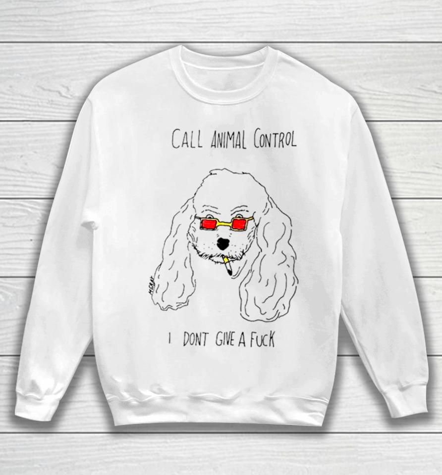 Dog Call Animal Control I Don’t Give A Fuck Sweatshirt