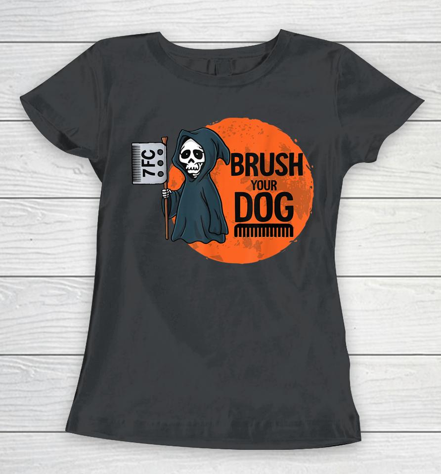Dog Groomer Brush Your Dog Grooming Reaper Halloween Women T-Shirt