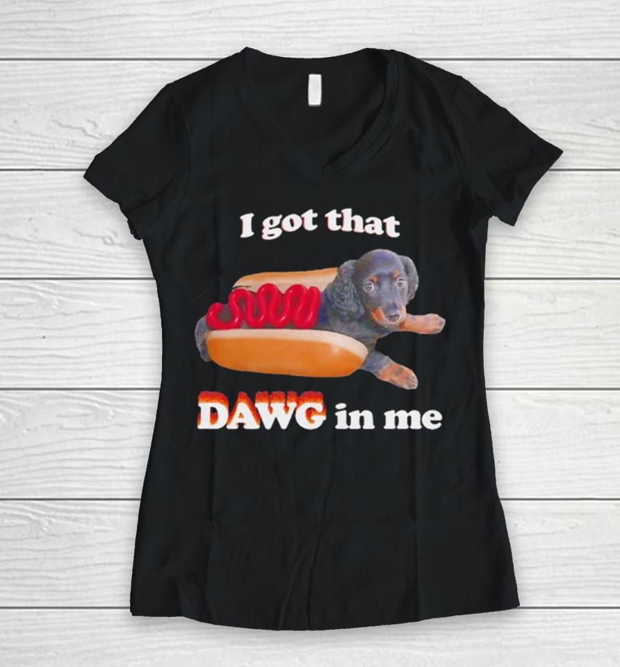 Dog I Got That Dawg In Me Hot Dog Women V-Neck T-Shirt