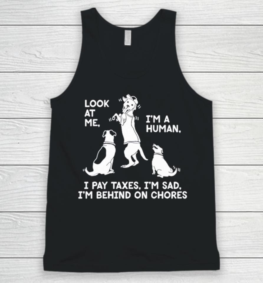 Dog Look At Me I’m A Human I Pay Taxes I’m Sad I’m Behind On Chores Unisex Tank Top