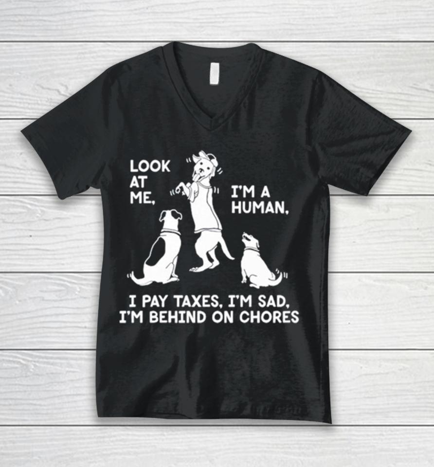 Dog Look At Me I’m A Human I Pay Taxes I’m Sad I’m Behind On Chores Unisex V-Neck T-Shirt