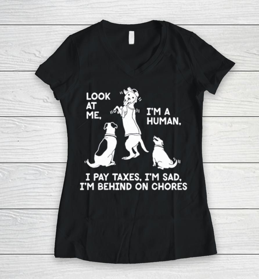 Dog Look At Me I’m A Human I Pay Taxes I’m Sad I’m Behind On Chores Women V-Neck T-Shirt