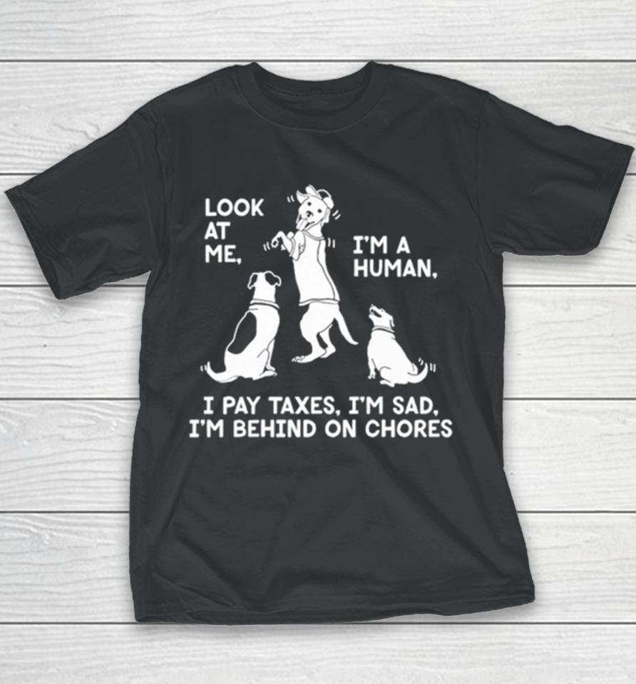 Dog Look At Me I’m A Human I Pay Taxes I’m Sad I’m Behind On Chores Youth T-Shirt