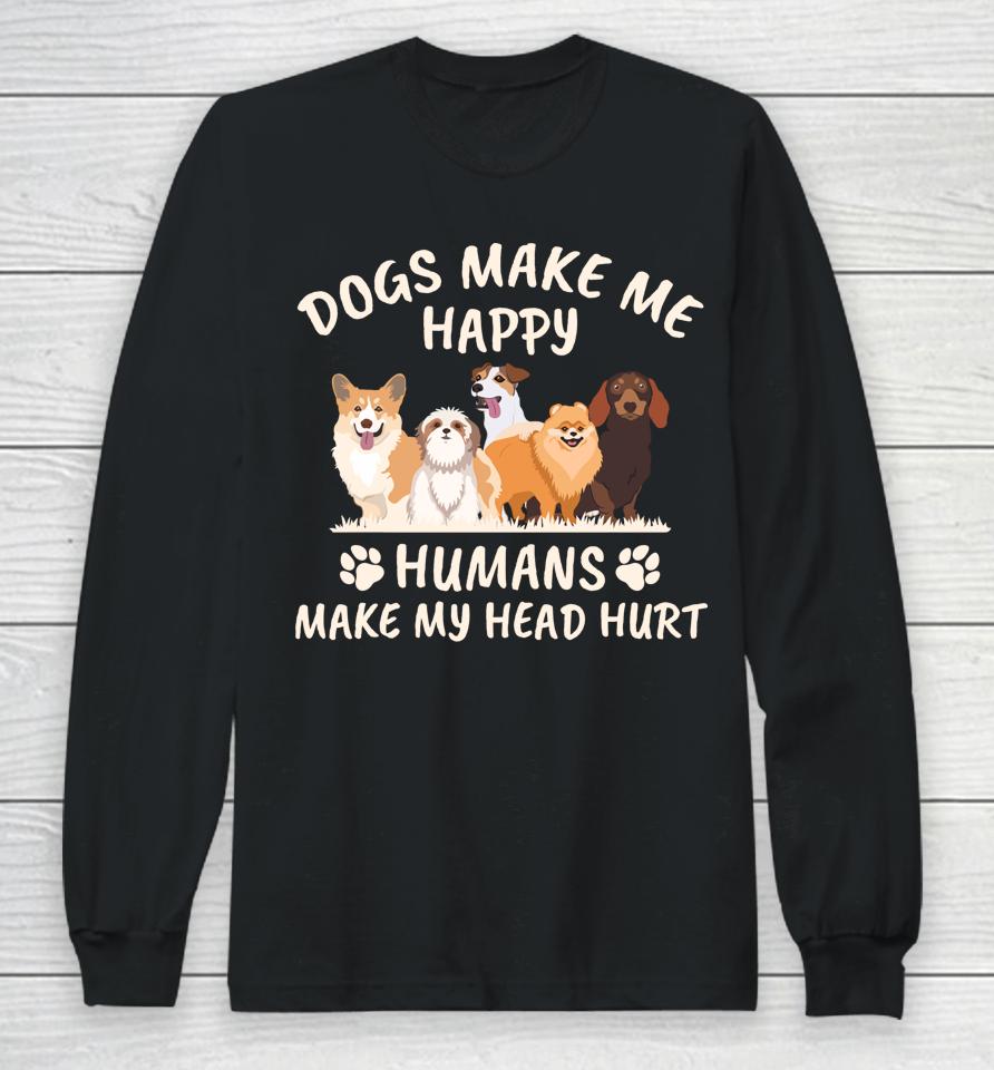 Dogs Make Me Happy Humans Make My Head Hurt Long Sleeve T-Shirt