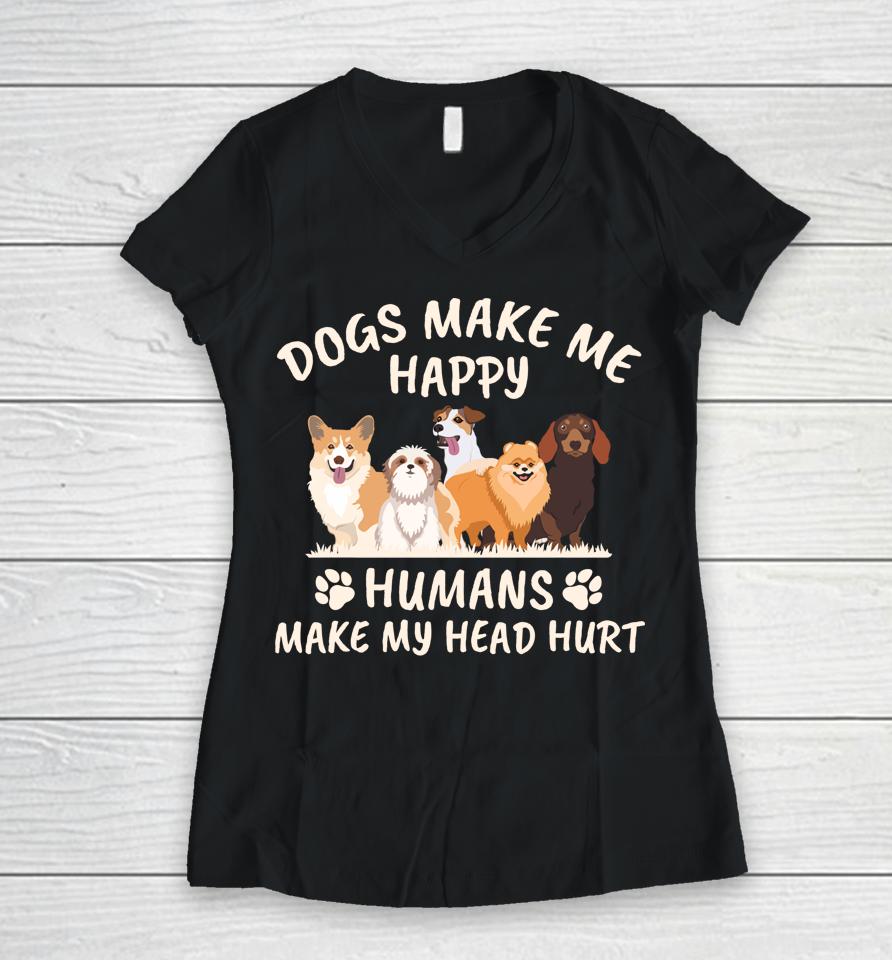 Dogs Make Me Happy Humans Make My Head Hurt Women V-Neck T-Shirt