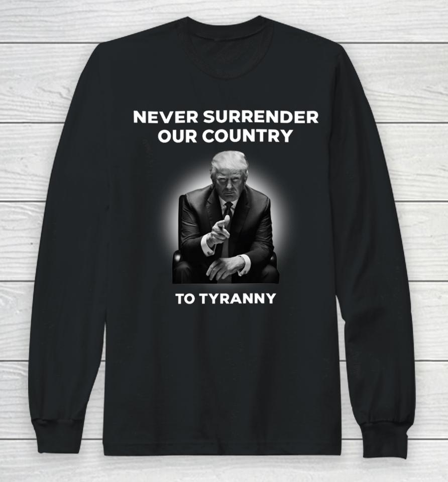 Donald J. Trump Never Surrender Our Country To Tyranny Long Sleeve T-Shirt