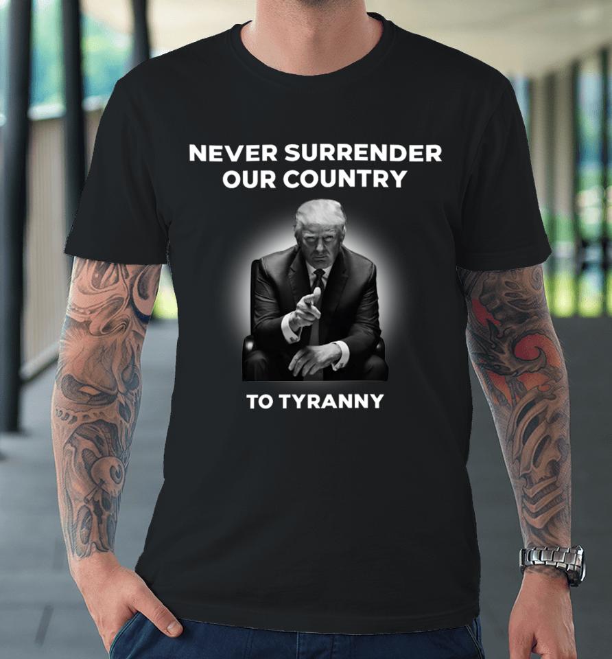 Donald J. Trump Never Surrender Our Country To Tyranny Premium T-Shirt