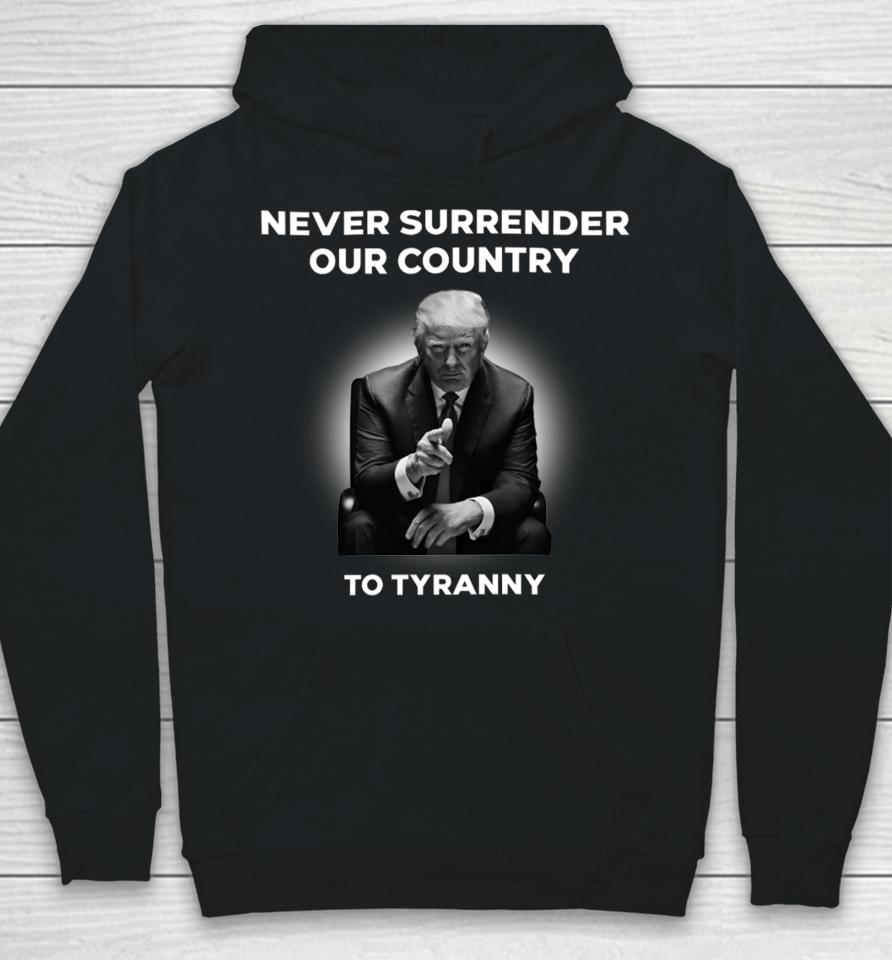 Donald J. Trump Never Surrender Our Country To Tyranny Hoodie